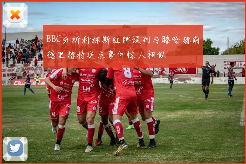 BBC分析科林斯红牌误判与滕哈赫前德里赫特送点事件惊人相似