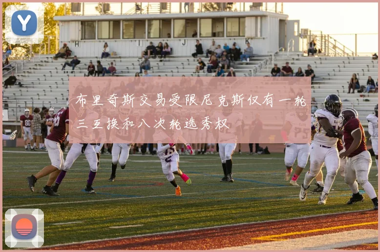 布里奇斯交易受限尼克斯仅有一轮三互换和八次轮选秀权