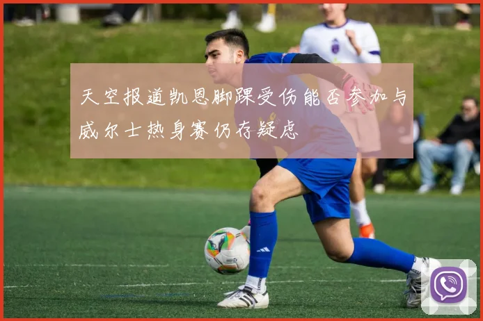 天空报道凯恩脚踝受伤能否参加与威尔士热身赛仍存疑虑