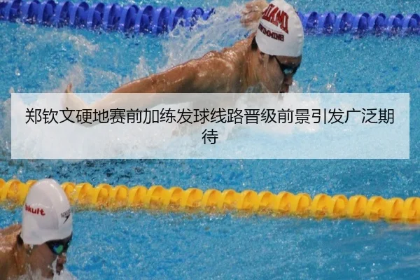 郑钦文硬地赛前加练发球线路晋级前景引发广泛期待